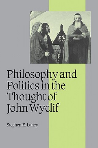 Książka Philosophy and Politics in the Thought of John Wyclif Stephen E. Lahey