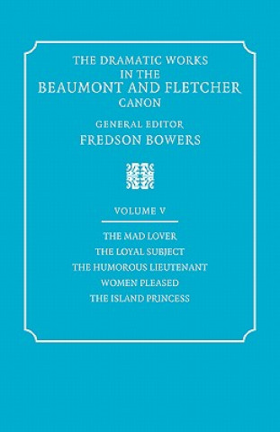 Knjiga Dramatic Works in the Beaumont and Fletcher Canon: Volume 5, The Mad Lover, The Loyal Subject, The Humorous Lieutenant, Women Pleased, The Island Prin Francis BeaumontJohn FletcherFredson Bowers