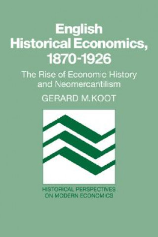 Carte English Historical Economics, 1870-1926 Gerard M. Koot