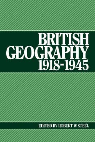 Kniha British Geography 1918-1945 Robert W. Steel