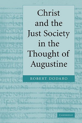 Kniha Christ and the Just Society in the Thought of Augustine Robert Dodaro