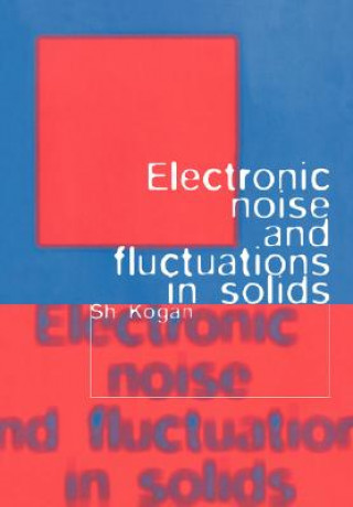 Könyv Electronic Noise and Fluctuations in Solids Sh. Kogan