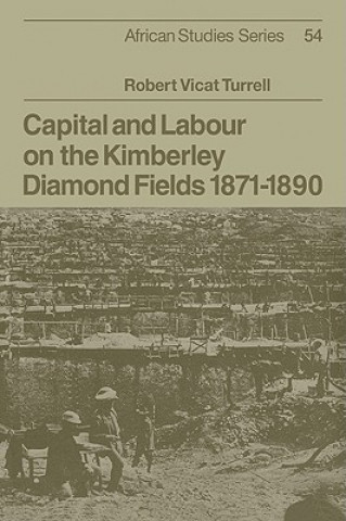 Kniha Capital and Labour on the Kimberley Diamond Fields, 1871-1890 Robert Vicat Turrell