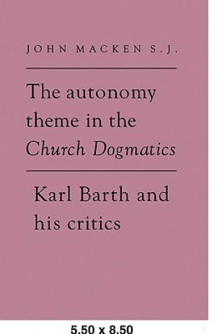 Kniha Autonomy Theme in the Church Dogmatics John Macken