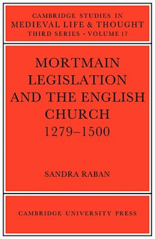 Könyv Mortmain Legislation and the English Church 1279-1500 Sandra Raban