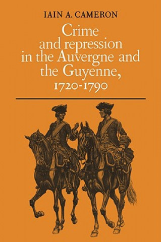 Kniha Crime and Repression in the Auvergne and the Guyenne, 1720-1790 Iain A. Cameron