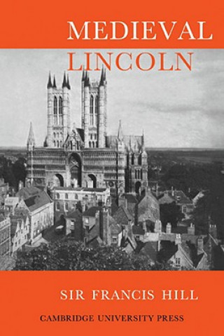 Könyv Medieval Lincoln Francis Hill