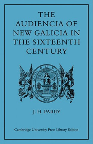 Buch Audiencia of New Galicia in the Sixteenth Century J. H. Parry