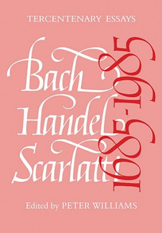 Könyv Bach, Handel, Scarlatti 1685-1985 Peter Williams