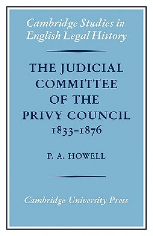 Könyv Judicial Committee of the Privy Council 1833-1876 P. A. Howell
