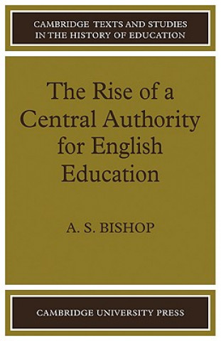 Kniha Rise of a Central Authority for English Education A. S. Bishop