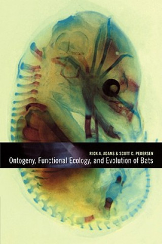 Kniha Ontogeny, Functional Ecology, and Evolution of Bats Rick A. AdamsScott C. Pedersen