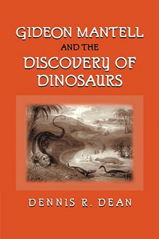 Kniha Gideon Mantell and the Discovery of Dinosaurs Dennis R. Dean