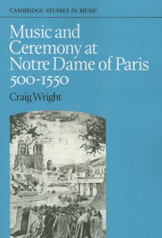 Libro Music and Ceremony at Notre Dame of Paris, 500-1550 Craig Wright