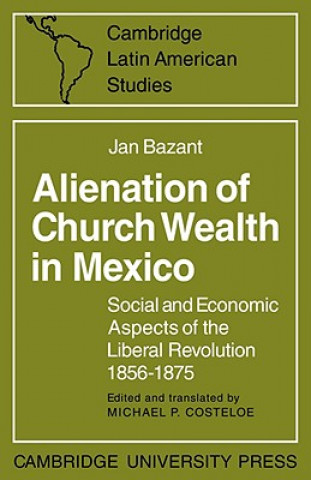 Carte Alienation of Church Wealth in Mexico Jan BazantMichael P. Costeloe