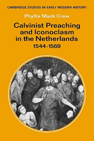 Kniha Calvinist Preaching and Iconoclasm in the Netherlands 1544-1569 Phyllis Mack Crew