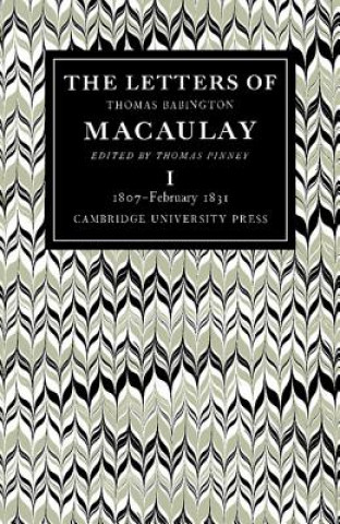 Kniha Letters of Thomas Babington MacAulay: Volume 1, 1807-February 1831 Thomas MacAulayThomas Pinney