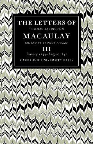 Carte Letters of Thomas Babington MacAulay: Volume 3, January 1834-August 1841 Thomas MacAulayThomas Pinney