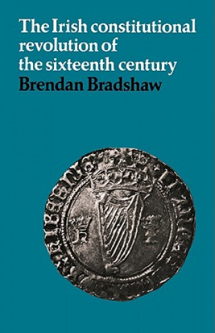 Knjiga Irish Constitutional Revolution of the Sixteenth Century Brendan Bradshaw