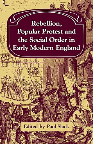 Książka Rebellion, Popular Protest and the Social Order in Early Modern England Paul Slack