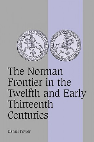 Knjiga Norman Frontier in the Twelfth and Early Thirteenth Centuries Daniel Power