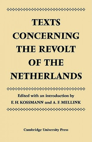 Könyv Texts Concerning the Revolt of the Netherlands E. H. KossmanA. F. Mellink