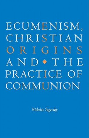 Kniha Ecumenism, Christian Origins and the Practice of Communion Nicholas Sagovsky