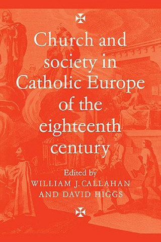 Книга Church and Society in Catholic Europe of the Eighteenth Century William J. CallahanDavid  Higgs