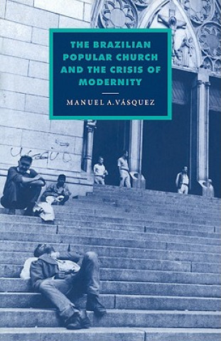 Книга Brazilian Popular Church and the Crisis of Modernity Manuel A. Vasquez