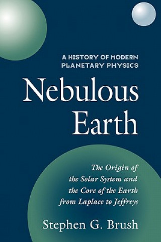 Carte History of Modern Planetary Physics: Volume 1, The Origin of the Solar System and the Core of the Earth from LaPlace to Jeffreys Stephen G. Brush
