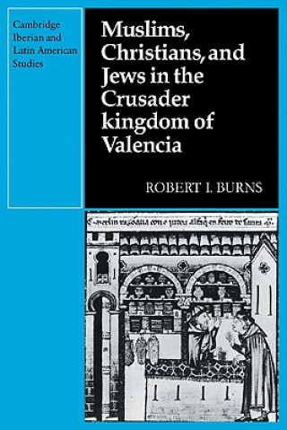 Kniha Muslims Christians, and Jews in the Crusader Kingdom of Valencia Robert I. Burns
