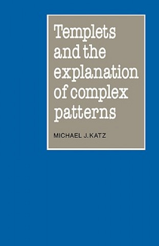 Könyv Templets and the Explanation of Complex Patterns Michael J. Katz