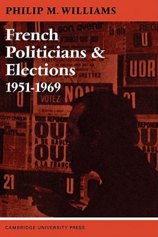 Kniha French Politicians and Elections 1951-1969 Philip M. WilliamsDavid GoldeyMartin Harrison
