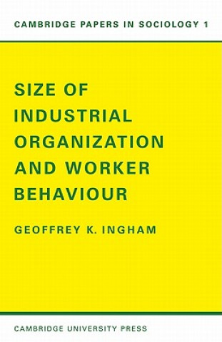 Kniha Size of Industrial Organisation and Worker Behaviour Geoffrey K. Ingham