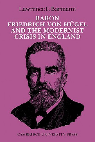 Könyv Baron Friedrich von Hugel and the Modernist Crisis in England Lawrence F. Barmann