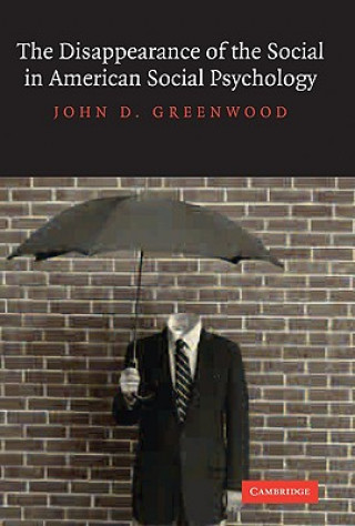 Könyv Disappearance of the Social in American Social Psychology John D. Greenwood