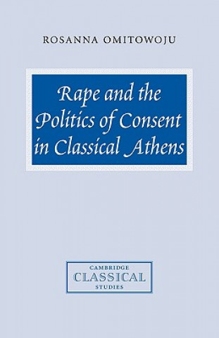 Knjiga Rape and the Politics of Consent in Classical Athens Rosanna Omitowoju