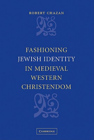 Kniha Fashioning Jewish Identity in Medieval Western Christendom Robert Chazan