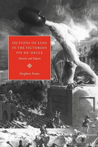 Kniha Fictions of Loss in the Victorian Fin de Siecle Stephen Arata