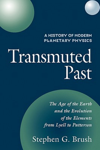 Carte History of Modern Planetary Physics: Volume 2, The Age of the Earth and the Evolution of the Elements from Lyell to Patterson Stephen G. Brush