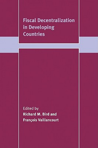 Kniha Fiscal Decentralization in Developing Countries Richard M. BirdFrançois Vaillancourt