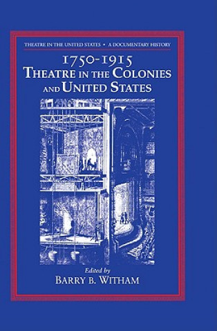 Kniha Theatre in the United States: Volume 1, 1750-1915: Theatre in the Colonies and the United States Barry B. Witham