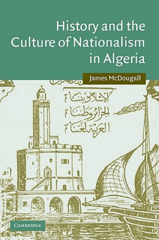 Kniha History and the Culture of Nationalism in Algeria James McDougall
