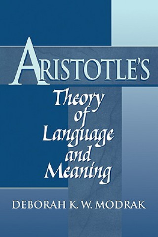 Kniha Aristotle's Theory of Language and Meaning Deborah K. W. Modrak