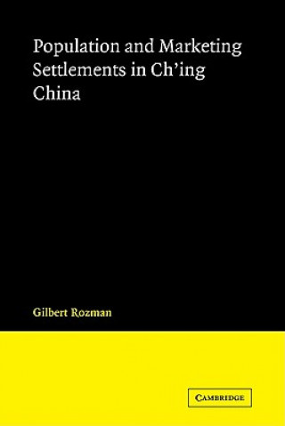 Kniha Population and Marketing Settlements in Ch'ing China Gilbert Rozman