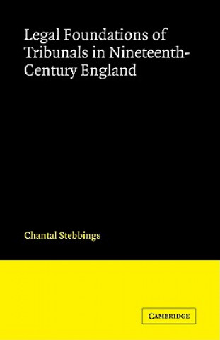 Kniha Legal Foundations of Tribunals in Nineteenth Century England Chantal  Stebbings