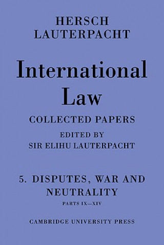 Knjiga International Law: Volume 5 , Disputes, War and Neutrality, Parts IX-XIV Hersch LauterpachtElihu Lauterpacht