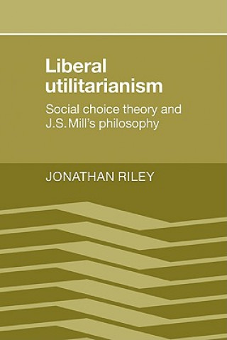 Könyv Liberal Utilitarianism Jonathan Riley