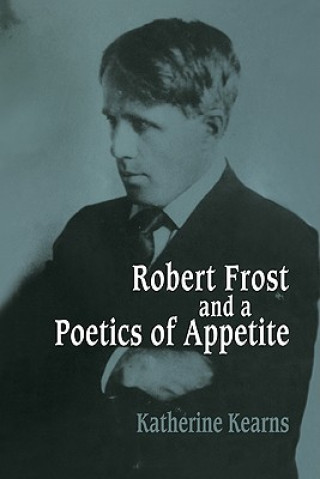 Książka Robert Frost and a Poetics of Appetite Katherine Kearns