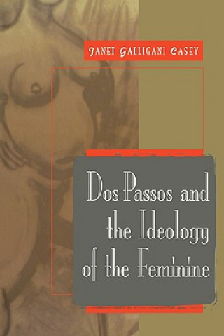 Kniha Dos Passos and the Ideology of the Feminine Janet Galligani Casey